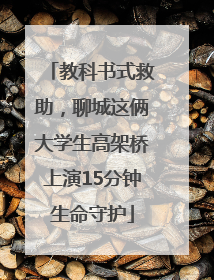 教科书式救助，聊城这俩大学生高架桥上演15分钟生命守护
