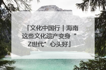 文化中国行｜海南这些文化遗产变身“Z世代”心头好