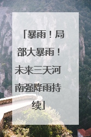 暴雨！局部大暴雨！未来三天河南强降雨持续