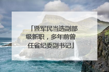 暨军民当选副部级新职，多年前曾任省纪委副书记