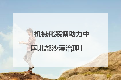 机械化装备助力中国北部沙漠治理