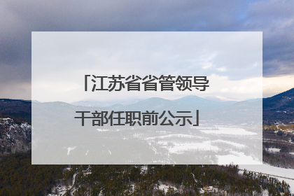 江苏省省管领导干部任职前公示