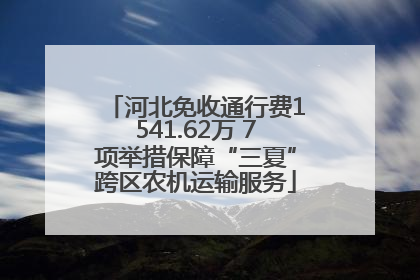 河北免收通行费1541.62万 7项举措保障“三夏”跨区农机运输服务