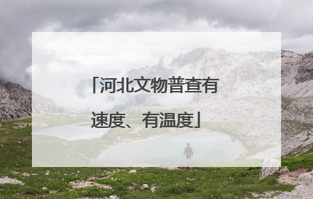 河北文物普查有速度、有温度