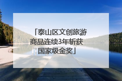 泰山区文创旅游商品连续3年斩获国家级金奖