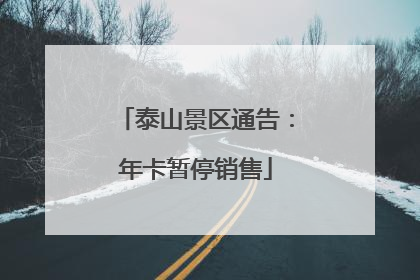 泰山景区通告：年卡暂停销售