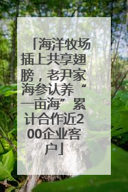 海洋牧场插上共享翅膀，老尹家海参认养“一亩海”累计合作近200企业客户