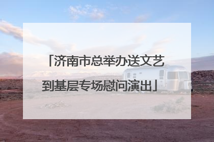 济南市总举办送文艺到基层专场慰问演出
