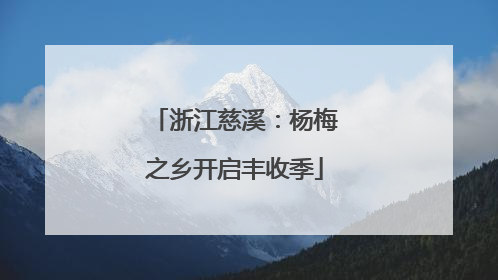 浙江慈溪：杨梅之乡开启丰收季
