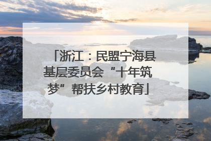浙江：民盟宁海县基层委员会“十年筑梦”帮扶乡村教育
