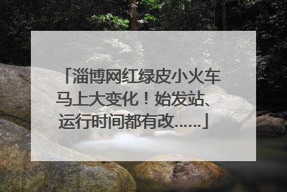 淄博网红绿皮小火车马上大变化！始发站、运行时间都有改……