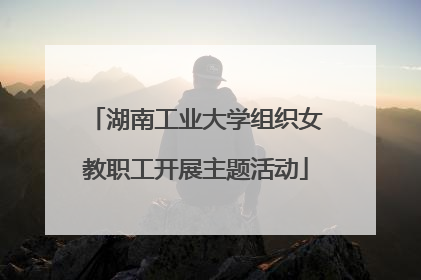 湖南工业大学组织女教职工开展主题活动