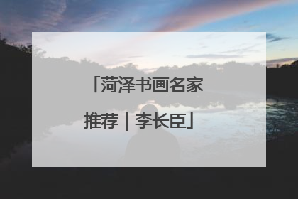 菏泽书画名家推荐｜李长臣