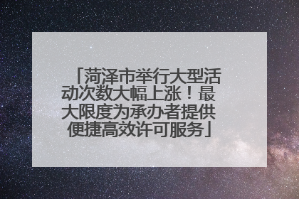 菏泽市举行大型活动次数大幅上涨！最大限度为承办者提供便捷高效许可服务