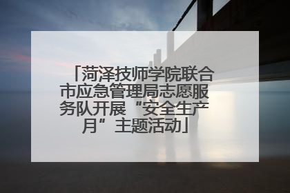 菏泽技师学院联合市应急管理局志愿服务队开展“安全生产月”主题活动