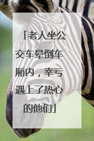 老人坐公交车晕倒车厢内，幸亏遇上了热心的他们