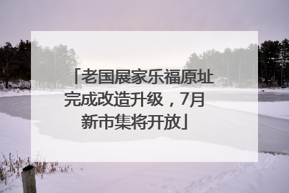 老国展家乐福原址完成改造升级，7月新市集将开放