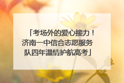 考场外的爱心接力！济南一中信合志愿服务队四年温情护航高考