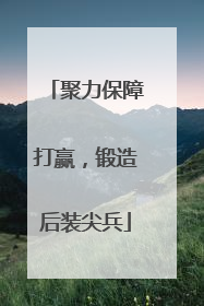 聚力保障打赢，锻造后装尖兵