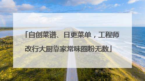自创菜谱、日更菜单，工程师改行大厨靠家常味圈粉无数