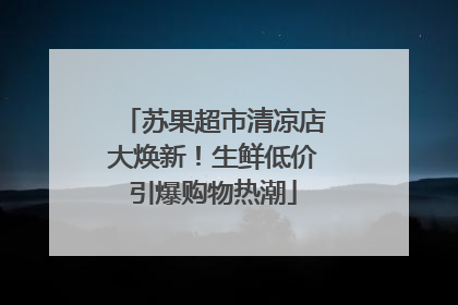 苏果超市清凉店大焕新！生鲜低价引爆购物热潮