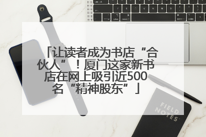 让读者成为书店“合伙人”！厦门这家新书店在网上吸引近500名“精神股东”