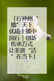 行神州“播”天下 优质主播中国行｜创新传承方式 让非遗“活”在当下