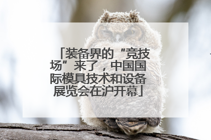 装备界的“竞技场”来了，中国国际模具技术和设备展览会在沪开幕