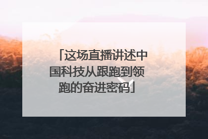 这场直播讲述中国科技从跟跑到领跑的奋进密码