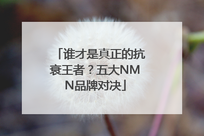 谁才是真正的抗衰王者？五大NMN品牌对决