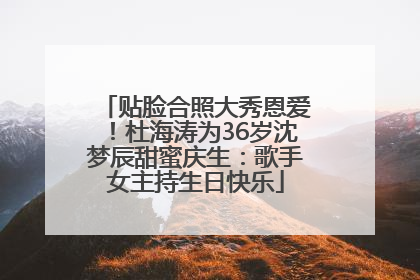 贴脸合照大秀恩爱！杜海涛为36岁沈梦辰甜蜜庆生：歌手女主持生日快乐