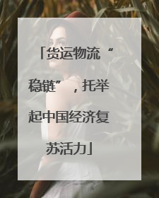 货运物流“稳链”，托举起中国经济复苏活力