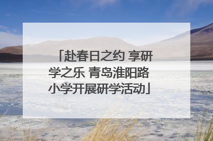 赴春日之约 享研学之乐 青岛淮阳路小学开展研学活动