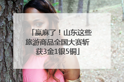 赢麻了！山东这些旅游商品全国大赛斩获3金1银5铜