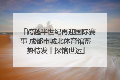 跨越半世纪再迎国际赛事 成都市城北体育馆蓄势待发丨探馆世运