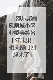 邵东邦盛凤凰城小区业委会筹备十年未果，相关部门回应来了