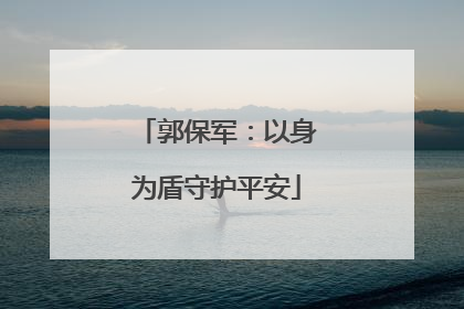 郭保军：以身为盾守护平安