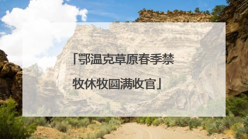 鄂温克草原春季禁牧休牧圆满收官