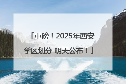 重磅！2025年西安学区划分 明天公布！