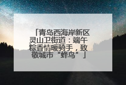 青岛西海岸新区灵山卫街道：端午粽香情暖骑手，致敬城市“蜂鸟”