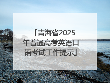 青海省2025年普通高考英语口语考试工作提示