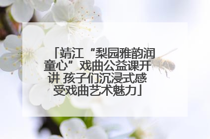 靖江“梨园雅韵润童心”戏曲公益课开讲 孩子们沉浸式感受戏曲艺术魅力