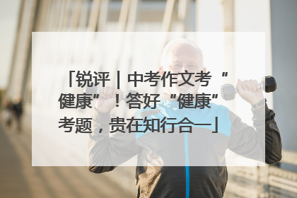锐评｜中考作文考“健康”！答好“健康”考题，贵在知行合一