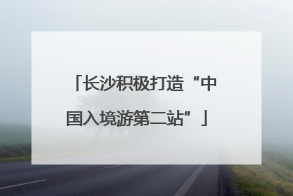 长沙积极打造“中国入境游第二站”