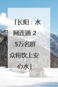 长阳：水网连通 2.5万名群众将饮上安心水