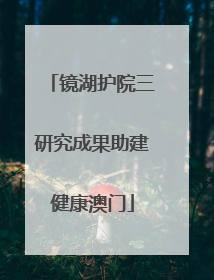 镜湖护院三研究成果助建健康澳门