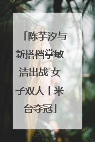 陈芋汐与新搭档掌敏洁出战 女子双人十米台夺冠