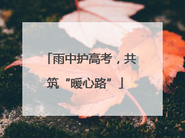 雨中护高考，共筑“暖心路”