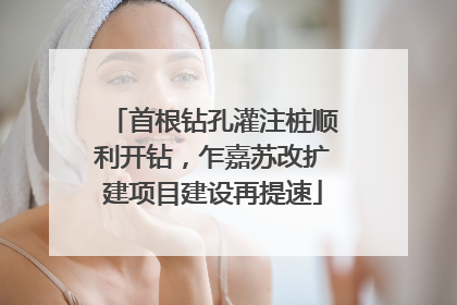 首根钻孔灌注桩顺利开钻，乍嘉苏改扩建项目建设再提速