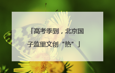 高考季到，北京国子监里文创“热”